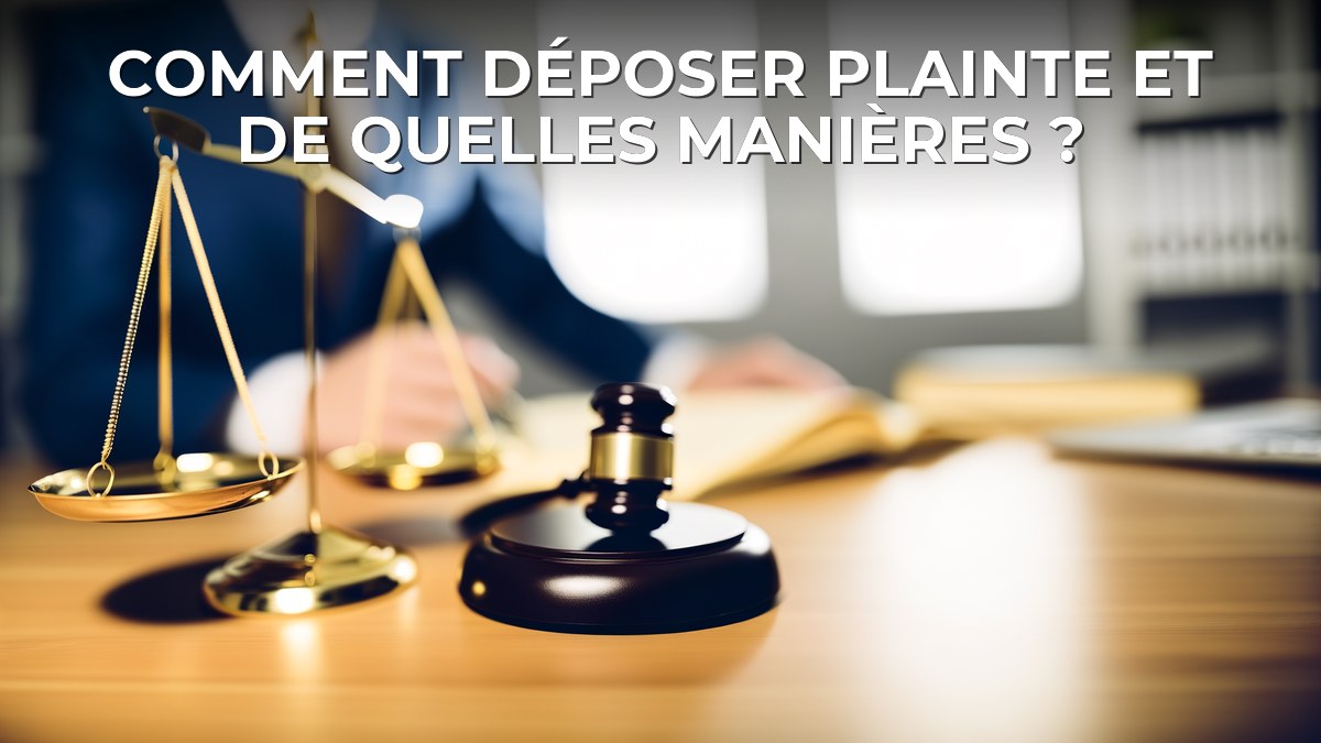Comment déposer plainte et de quelles manières ?